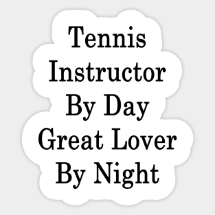 Tennis Instructor By Day Great Lover By Night Sticker